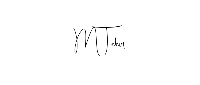Design your own signature with our free online signature maker. With this signature software, you can create a handwritten (Andilay-7BmLP) signature for name M Tekul. M Tekul signature style 4 images and pictures png
