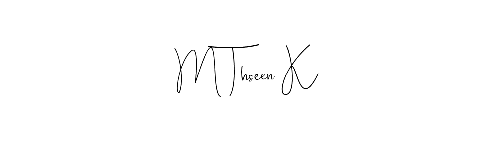 It looks lik you need a new signature style for name M Thseen K. Design unique handwritten (Andilay-7BmLP) signature with our free signature maker in just a few clicks. M Thseen K signature style 4 images and pictures png