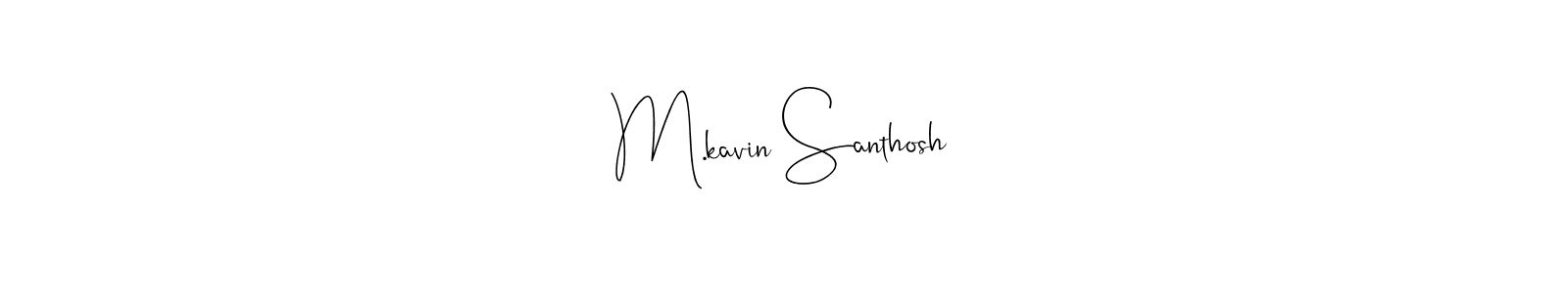 It looks lik you need a new signature style for name M.kavin Santhosh. Design unique handwritten (Andilay-7BmLP) signature with our free signature maker in just a few clicks. M.kavin Santhosh signature style 4 images and pictures png