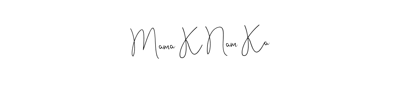 You should practise on your own different ways (Andilay-7BmLP) to write your name (Mama K Nam Ka) in signature. don't let someone else do it for you. Mama K Nam Ka signature style 4 images and pictures png