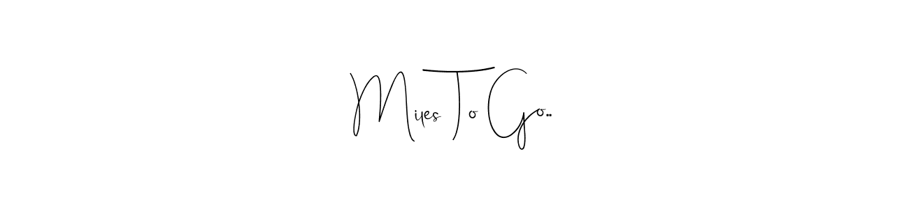 You can use this online signature creator to create a handwritten signature for the name Miles To Go... This is the best online autograph maker. Miles To Go.. signature style 4 images and pictures png