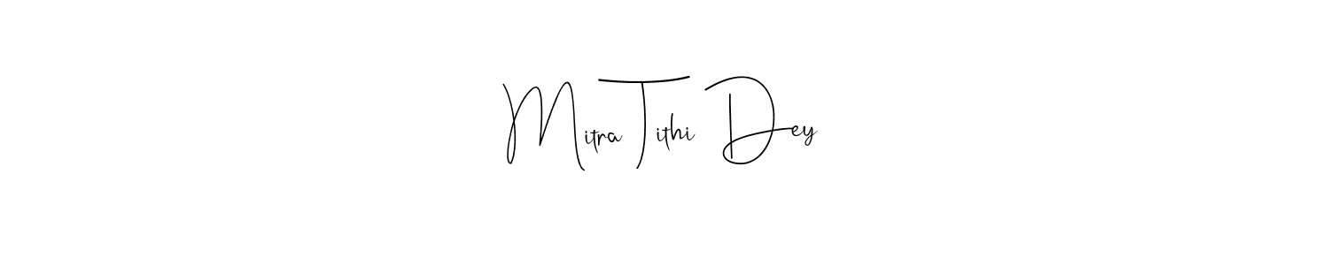 Make a short Mitra Tithi Dey signature style. Manage your documents anywhere anytime using Andilay-7BmLP. Create and add eSignatures, submit forms, share and send files easily. Mitra Tithi Dey signature style 4 images and pictures png