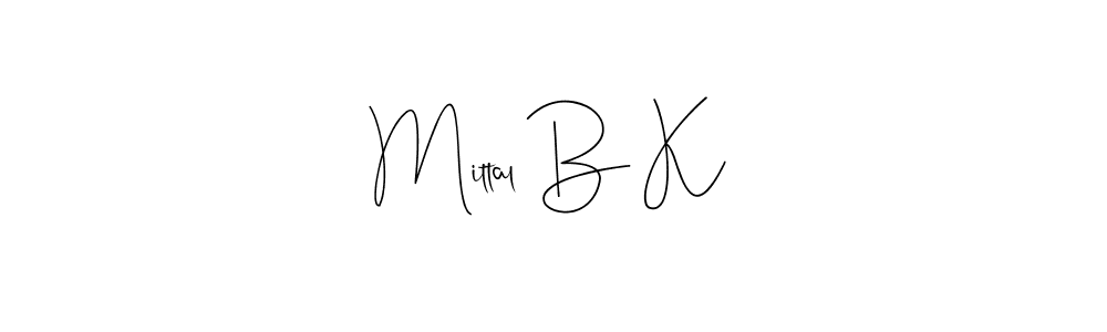 Create a beautiful signature design for name Mittal B K. With this signature (Andilay-7BmLP) fonts, you can make a handwritten signature for free. Mittal B K signature style 4 images and pictures png