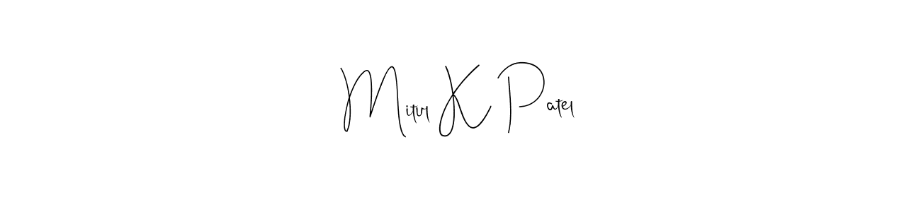 Also we have Mitul K Patel name is the best signature style. Create professional handwritten signature collection using Andilay-7BmLP autograph style. Mitul K Patel signature style 4 images and pictures png
