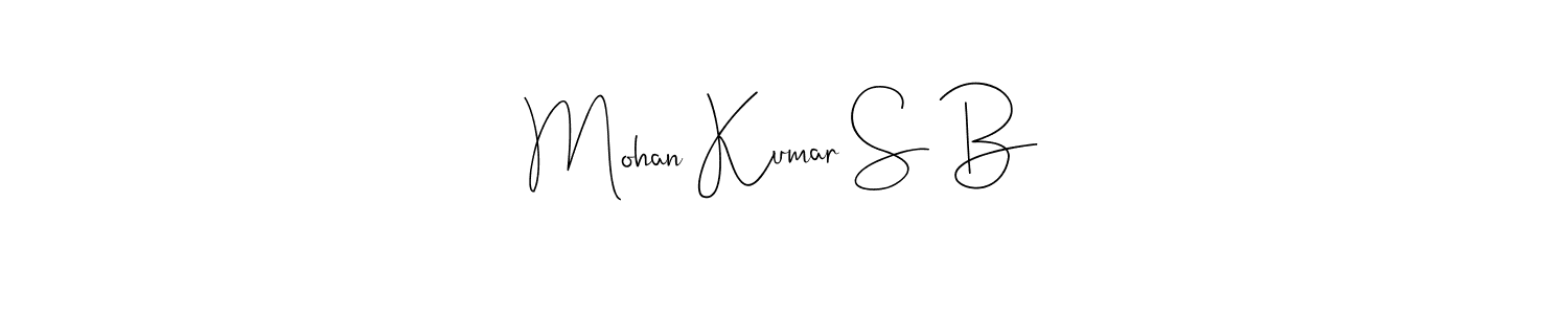 Design your own signature with our free online signature maker. With this signature software, you can create a handwritten (Andilay-7BmLP) signature for name Mohan Kumar S B. Mohan Kumar S B signature style 4 images and pictures png