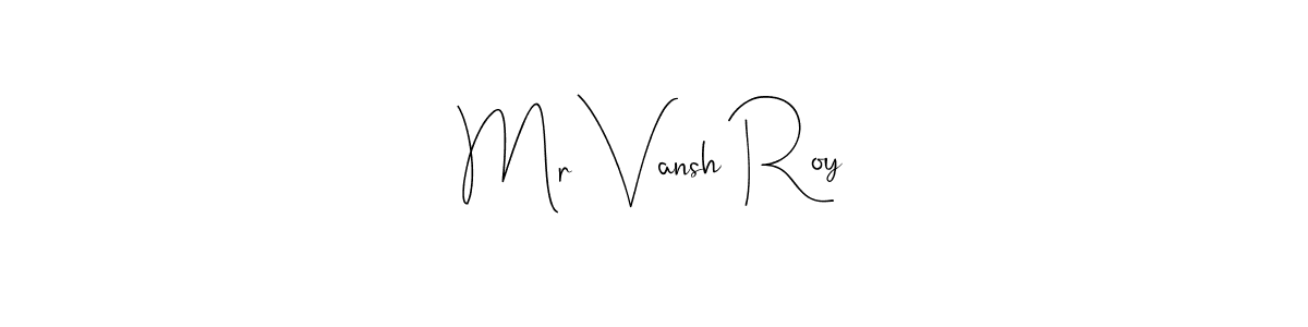 Design your own signature with our free online signature maker. With this signature software, you can create a handwritten (Andilay-7BmLP) signature for name Mr Vansh Roy. Mr Vansh Roy signature style 4 images and pictures png