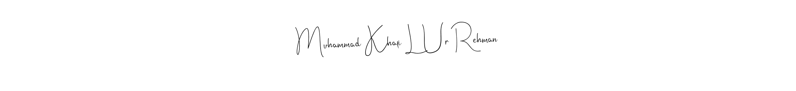 It looks lik you need a new signature style for name Muhammad Khali L Ur Rehman. Design unique handwritten (Andilay-7BmLP) signature with our free signature maker in just a few clicks. Muhammad Khali L Ur Rehman signature style 4 images and pictures png