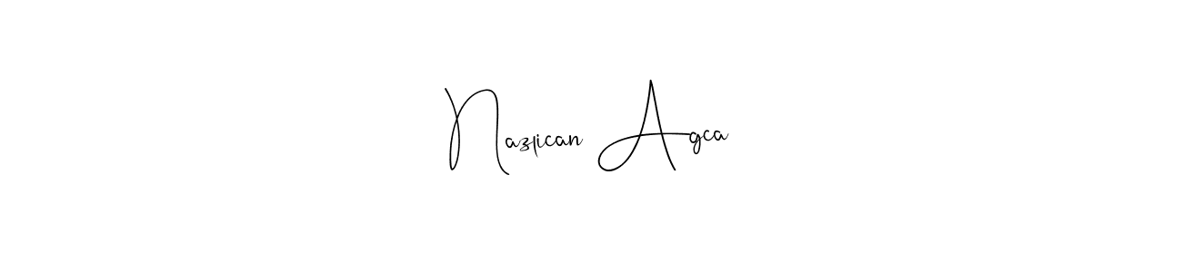 if you are searching for the best signature style for your name Nazlican Agca. so please give up your signature search. here we have designed multiple signature styles  using Andilay-7BmLP. Nazlican Agca signature style 4 images and pictures png