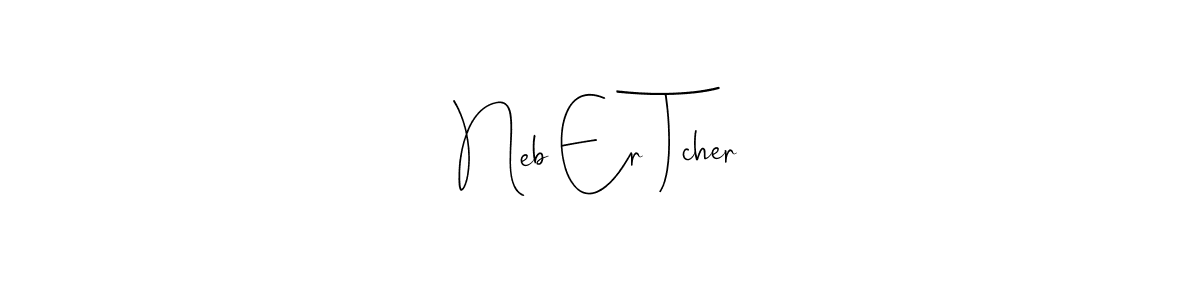 Neb Er Tcher stylish signature style. Best Handwritten Sign (Andilay-7BmLP) for my name. Handwritten Signature Collection Ideas for my name Neb Er Tcher. Neb Er Tcher signature style 4 images and pictures png