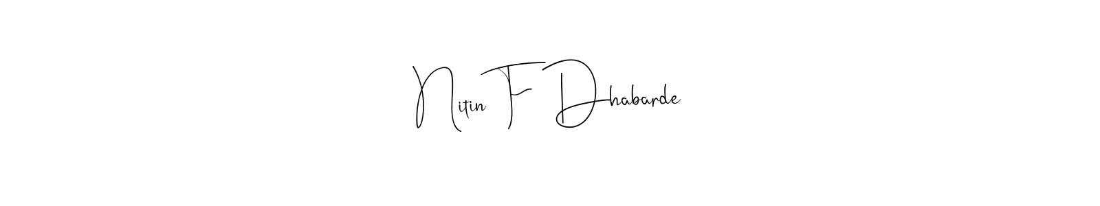 How to make Nitin F Dhabarde signature? Andilay-7BmLP is a professional autograph style. Create handwritten signature for Nitin F Dhabarde name. Nitin F Dhabarde signature style 4 images and pictures png
