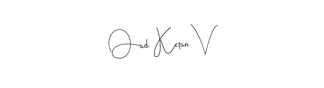 Design your own signature with our free online signature maker. With this signature software, you can create a handwritten (Andilay-7BmLP) signature for name Oad Ketan V. Oad Ketan V signature style 4 images and pictures png