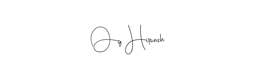 if you are searching for the best signature style for your name Og Hitansh. so please give up your signature search. here we have designed multiple signature styles  using Andilay-7BmLP. Og Hitansh signature style 4 images and pictures png