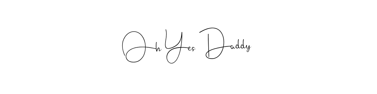 Design your own signature with our free online signature maker. With this signature software, you can create a handwritten (Andilay-7BmLP) signature for name Oh Yes Daddy. Oh Yes Daddy signature style 4 images and pictures png