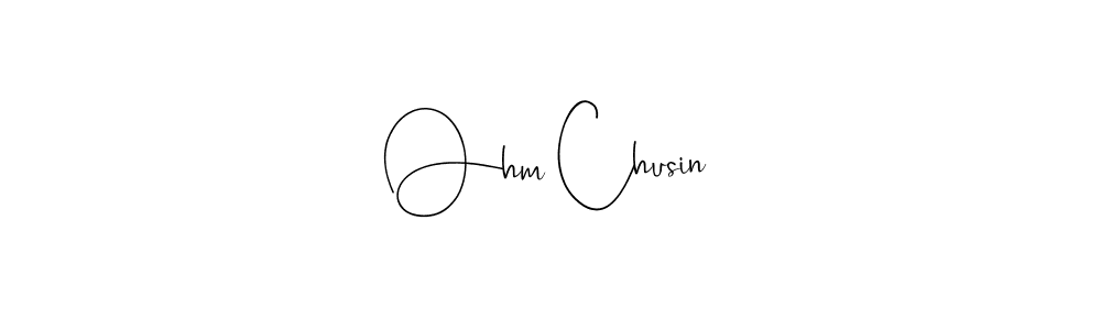 Ohm Chusin stylish signature style. Best Handwritten Sign (Andilay-7BmLP) for my name. Handwritten Signature Collection Ideas for my name Ohm Chusin. Ohm Chusin signature style 4 images and pictures png