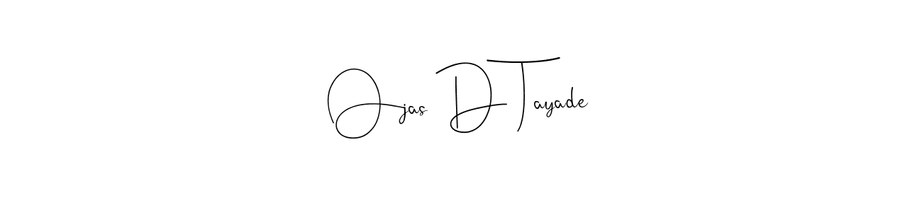 Design your own signature with our free online signature maker. With this signature software, you can create a handwritten (Andilay-7BmLP) signature for name Ojas D Tayade. Ojas D Tayade signature style 4 images and pictures png
