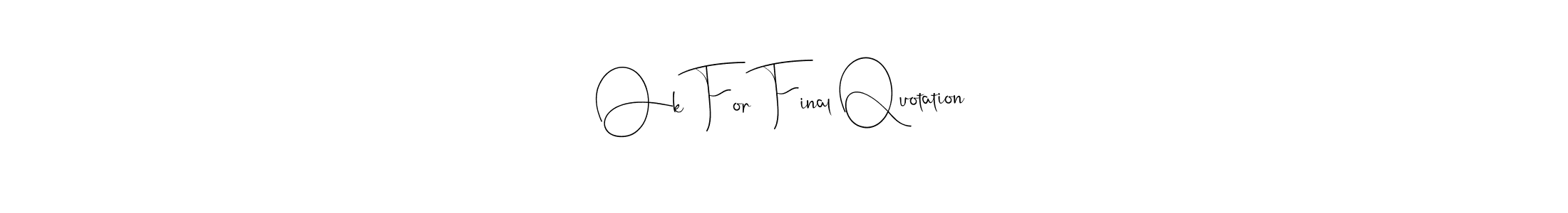 It looks lik you need a new signature style for name Ok For Final Quotation. Design unique handwritten (Andilay-7BmLP) signature with our free signature maker in just a few clicks. Ok For Final Quotation signature style 4 images and pictures png