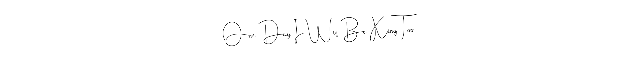Make a beautiful signature design for name One Day I Will Be King Too. Use this online signature maker to create a handwritten signature for free. One Day I Will Be King Too signature style 4 images and pictures png