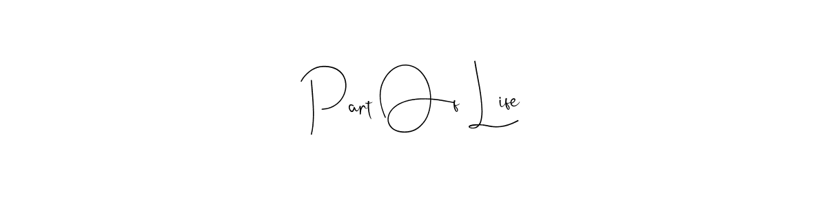 Make a short Part Of Life signature style. Manage your documents anywhere anytime using Andilay-7BmLP. Create and add eSignatures, submit forms, share and send files easily. Part Of Life signature style 4 images and pictures png