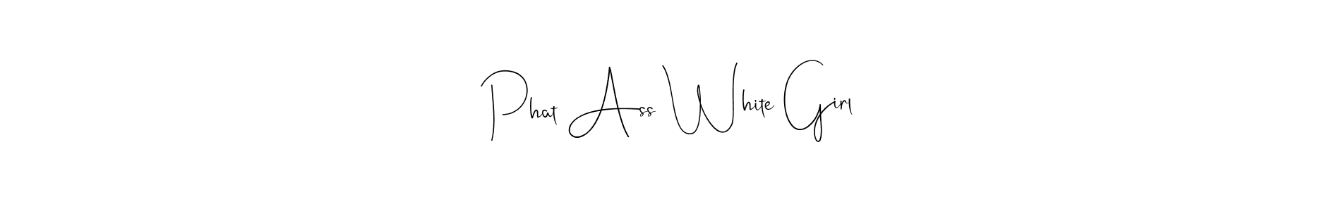 You should practise on your own different ways (Andilay-7BmLP) to write your name (Phat Ass White Girl) in signature. don't let someone else do it for you. Phat Ass White Girl signature style 4 images and pictures png