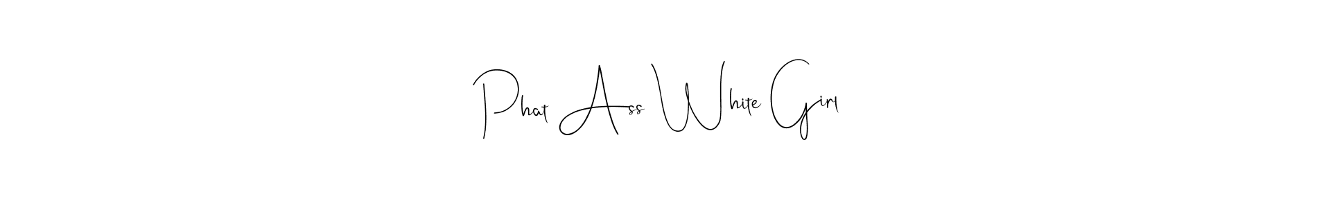 Create a beautiful signature design for name Phat Ass White Girl. With this signature (Andilay-7BmLP) fonts, you can make a handwritten signature for free. Phat Ass White Girl signature style 4 images and pictures png