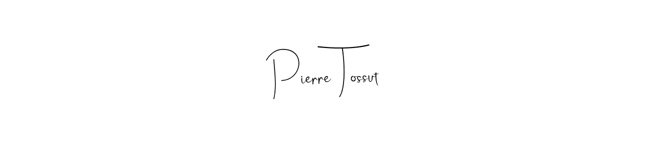 Best and Professional Signature Style for Pierre Tossut. Andilay-7BmLP Best Signature Style Collection. Pierre Tossut signature style 4 images and pictures png