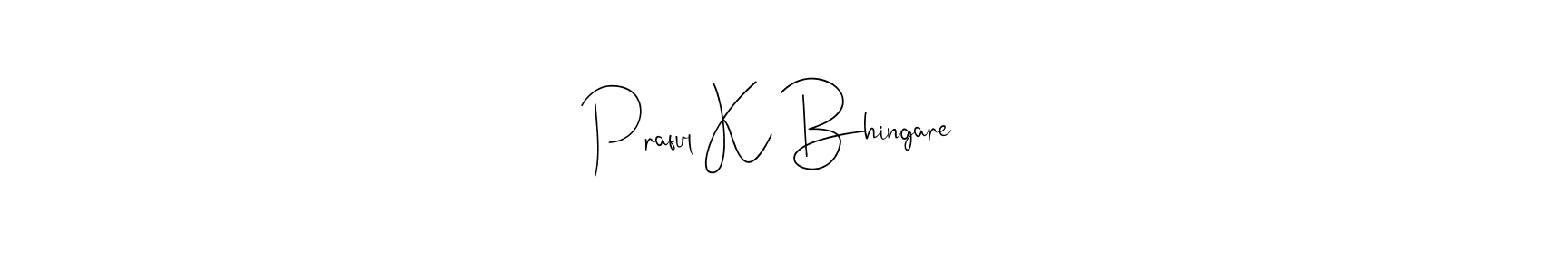 Also we have Praful K Bhingare name is the best signature style. Create professional handwritten signature collection using Andilay-7BmLP autograph style. Praful K Bhingare signature style 4 images and pictures png