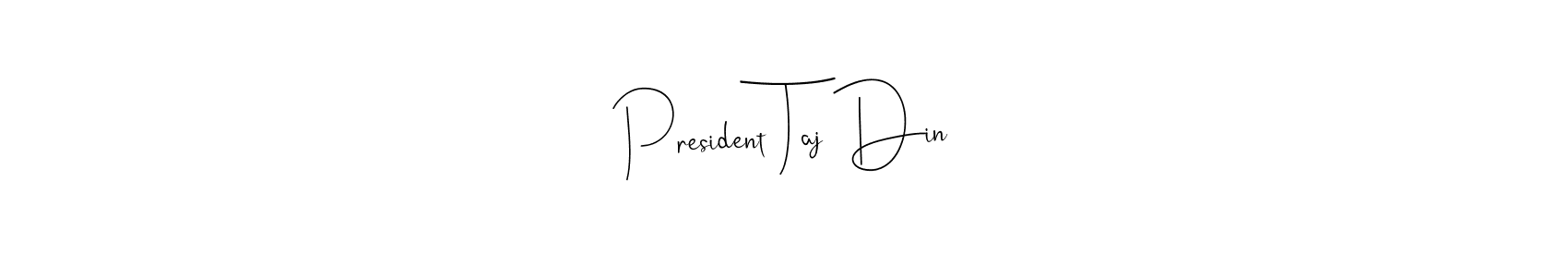 You should practise on your own different ways (Andilay-7BmLP) to write your name (President Taj Din) in signature. don't let someone else do it for you. President Taj Din signature style 4 images and pictures png