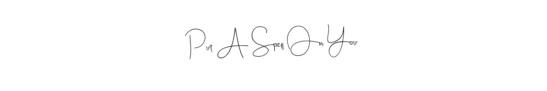 Make a short Put A Spell On You signature style. Manage your documents anywhere anytime using Andilay-7BmLP. Create and add eSignatures, submit forms, share and send files easily. Put A Spell On You signature style 4 images and pictures png