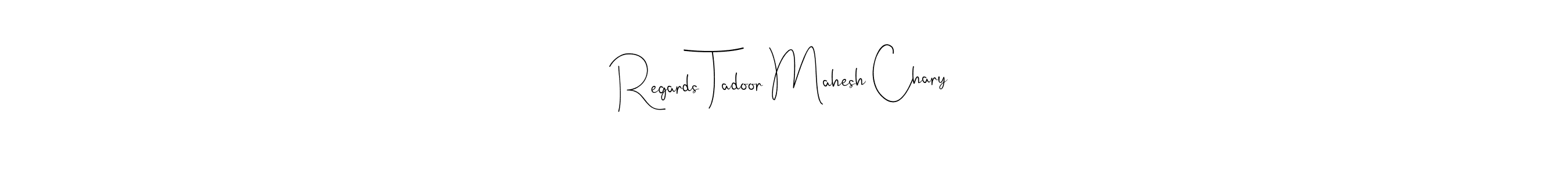 Design your own signature with our free online signature maker. With this signature software, you can create a handwritten (Andilay-7BmLP) signature for name Regards Tadoor Mahesh Chary. Regards Tadoor Mahesh Chary signature style 4 images and pictures png