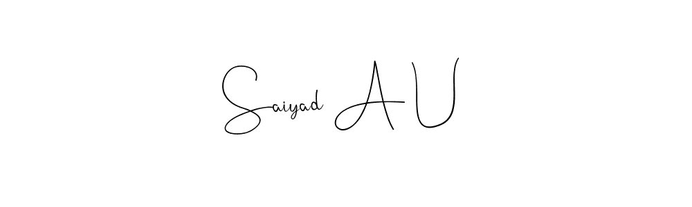 Design your own signature with our free online signature maker. With this signature software, you can create a handwritten (Andilay-7BmLP) signature for name Saiyad A U. Saiyad A U signature style 4 images and pictures png