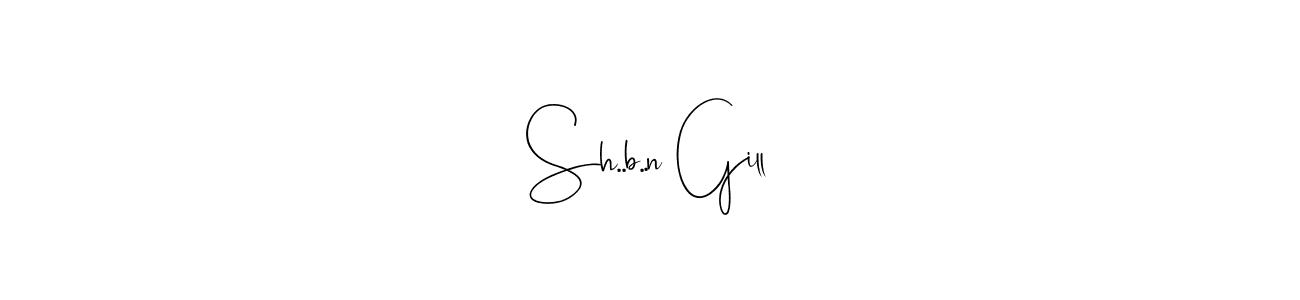 Sh..b..n Gill stylish signature style. Best Handwritten Sign (Andilay-7BmLP) for my name. Handwritten Signature Collection Ideas for my name Sh..b..n Gill. Sh..b..n Gill signature style 4 images and pictures png