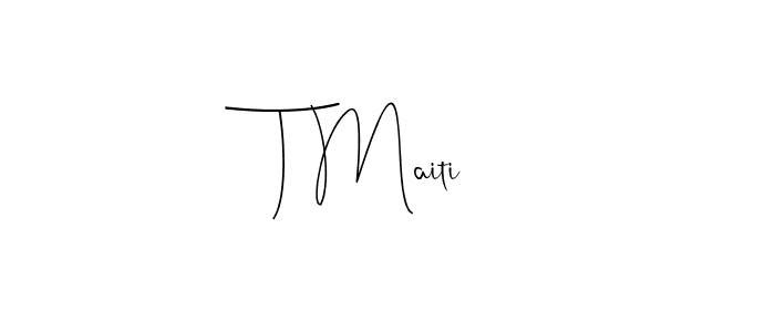 Make a beautiful signature design for name T Maiti. With this signature (Andilay-7BmLP) style, you can create a handwritten signature for free. T Maiti signature style 4 images and pictures png