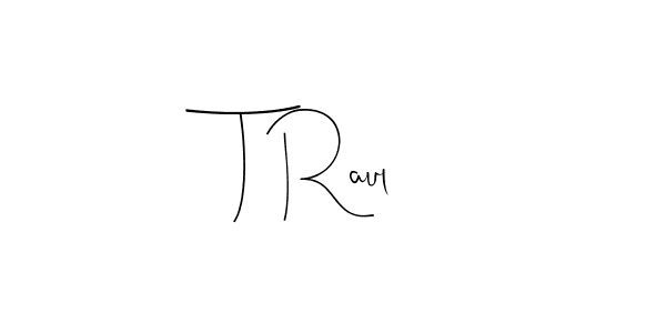 T Raul stylish signature style. Best Handwritten Sign (Andilay-7BmLP) for my name. Handwritten Signature Collection Ideas for my name T Raul. T Raul signature style 4 images and pictures png