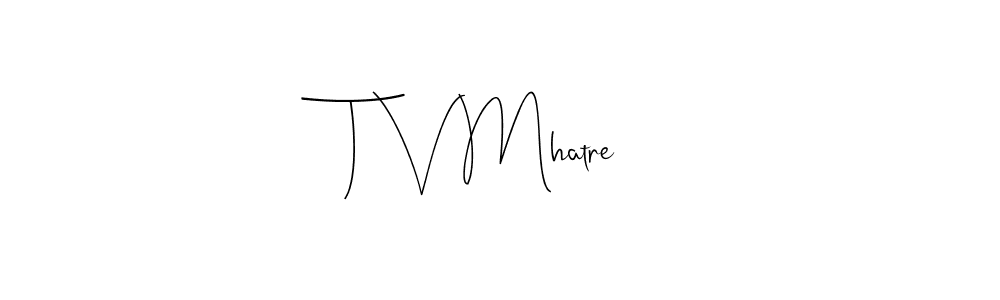 You should practise on your own different ways (Andilay-7BmLP) to write your name (T V Mhatre) in signature. don't let someone else do it for you. T V Mhatre signature style 4 images and pictures png