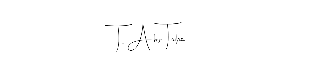 Design your own signature with our free online signature maker. With this signature software, you can create a handwritten (Andilay-7BmLP) signature for name T. Abu Talha. T. Abu Talha signature style 4 images and pictures png