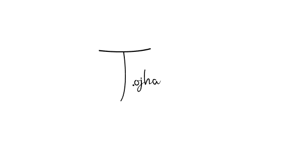 Create a beautiful signature design for name T.ojha. With this signature (Andilay-7BmLP) fonts, you can make a handwritten signature for free. T.ojha signature style 4 images and pictures png