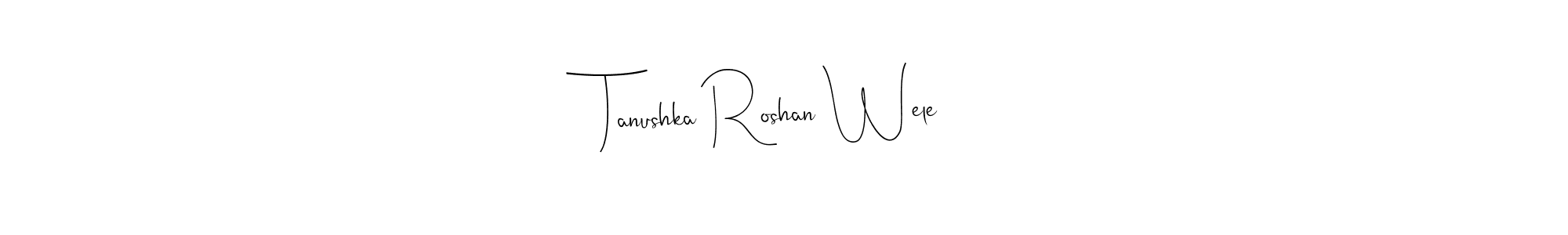 Make a short Tanushka Roshan Wele signature style. Manage your documents anywhere anytime using Andilay-7BmLP. Create and add eSignatures, submit forms, share and send files easily. Tanushka Roshan Wele signature style 4 images and pictures png