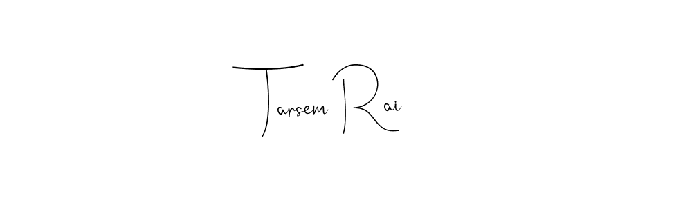 You should practise on your own different ways (Andilay-7BmLP) to write your name (Tarsem Rai) in signature. don't let someone else do it for you. Tarsem Rai signature style 4 images and pictures png