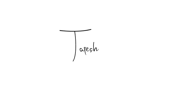 Tatesh stylish signature style. Best Handwritten Sign (Andilay-7BmLP) for my name. Handwritten Signature Collection Ideas for my name Tatesh. Tatesh signature style 4 images and pictures png