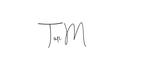 Tati M stylish signature style. Best Handwritten Sign (Andilay-7BmLP) for my name. Handwritten Signature Collection Ideas for my name Tati M. Tati M signature style 4 images and pictures png