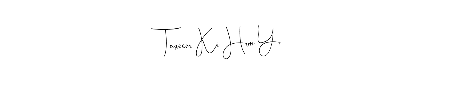 Make a beautiful signature design for name Tazeem Ki Hun Yr. With this signature (Andilay-7BmLP) style, you can create a handwritten signature for free. Tazeem Ki Hun Yr signature style 4 images and pictures png