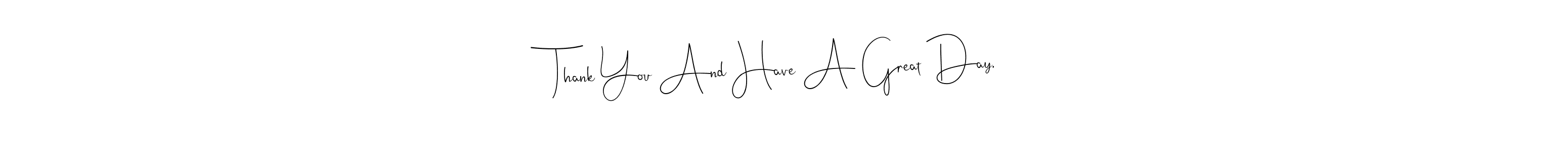 Use a signature maker to create a handwritten signature online. With this signature software, you can design (Andilay-7BmLP) your own signature for name Thank You And Have A Great Day,. Thank You And Have A Great Day, signature style 4 images and pictures png