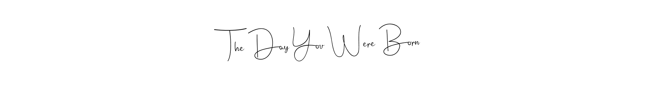 How to make The Day You Were Born signature? Andilay-7BmLP is a professional autograph style. Create handwritten signature for The Day You Were Born name. The Day You Were Born signature style 4 images and pictures png