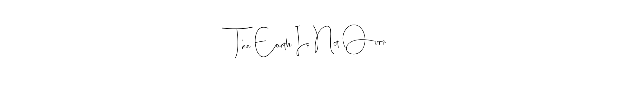 Make a beautiful signature design for name The Earth Is Not Ours. Use this online signature maker to create a handwritten signature for free. The Earth Is Not Ours signature style 4 images and pictures png