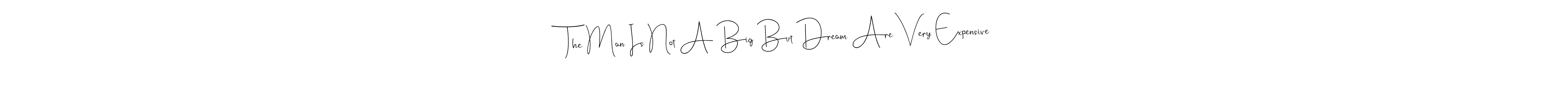 Also You can easily find your signature by using the search form. We will create The Man Is Not A Big But Dream Are Very Expensive name handwritten signature images for you free of cost using Andilay-7BmLP sign style. The Man Is Not A Big But Dream Are Very Expensive signature style 4 images and pictures png