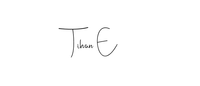 How to make Tihan E name signature. Use Andilay-7BmLP style for creating short signs online. This is the latest handwritten sign. Tihan E signature style 4 images and pictures png