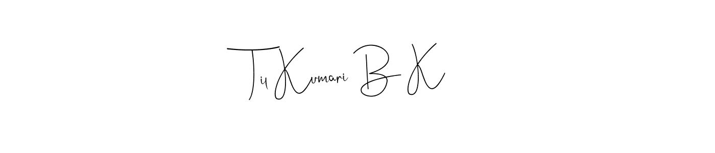 Also we have Til Kumari B K name is the best signature style. Create professional handwritten signature collection using Andilay-7BmLP autograph style. Til Kumari B K signature style 4 images and pictures png