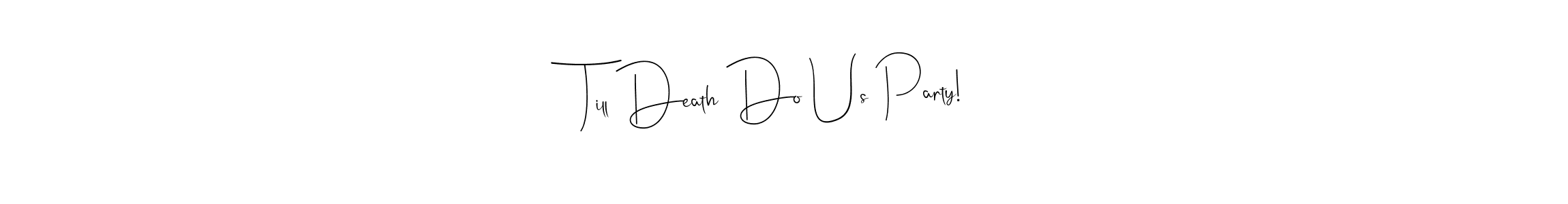 How to Draw Till Death Do Us Party! signature style? Andilay-7BmLP is a latest design signature styles for name Till Death Do Us Party!. Till Death Do Us Party! signature style 4 images and pictures png