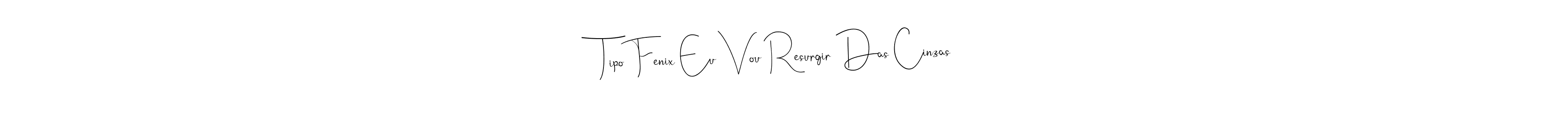 Make a beautiful signature design for name Tipo Fenix Eu Vou Resurgir Das Cinzas. With this signature (Andilay-7BmLP) style, you can create a handwritten signature for free. Tipo Fenix Eu Vou Resurgir Das Cinzas signature style 4 images and pictures png