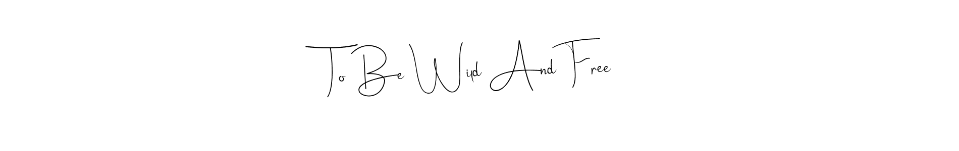 How to Draw To Be Wild And Free signature style? Andilay-7BmLP is a latest design signature styles for name To Be Wild And Free. To Be Wild And Free signature style 4 images and pictures png